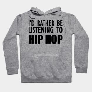 Hip Hop - I'd rather be listening to hip hop Hoodie